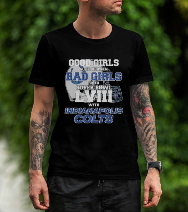 Good Girls Go To Heaven Bad Girls Go To Super Bowl LVIII With Indianapolis Colts Football Helmet T-Shirt
