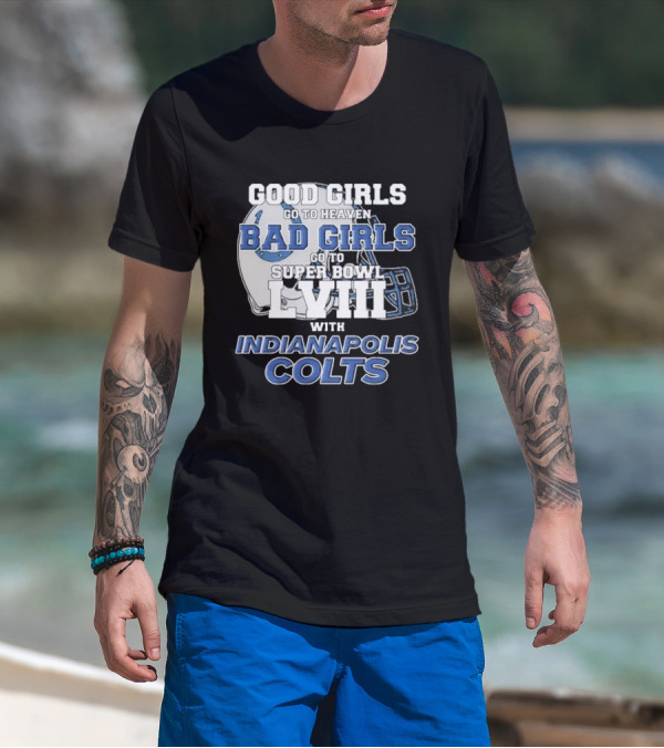 Good Girls Go To Heaven Bad Girls Go To Super Bowl LVIII With Indianapolis Colts Football Helmet T-Shirt