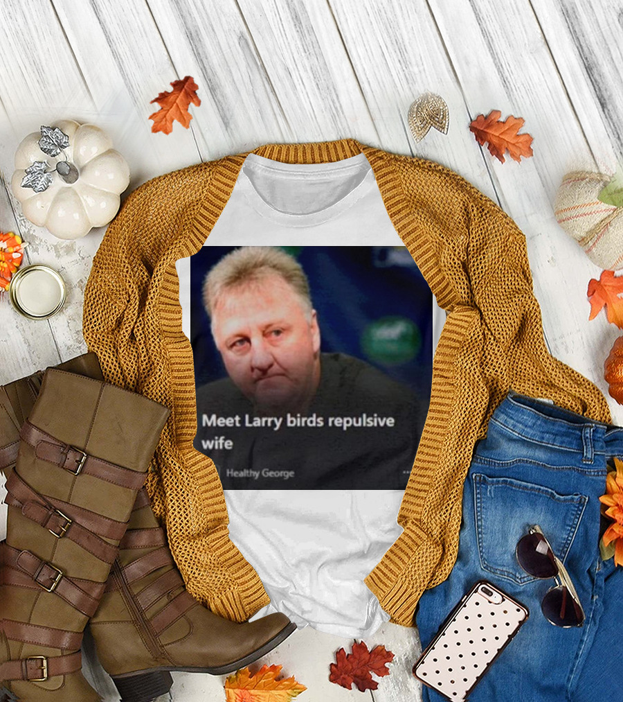 Healthy George Presents Meeting Larry Birds Repulsive Wife T-Shirt
