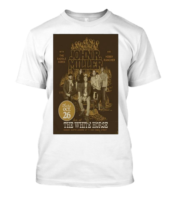 John R. Miller Live At The White Horse With The Saddle Sores And Hobby Rancher Oct 26 Dancin’ Austin Lessons At 7 1500 Comal Street T-Shirt