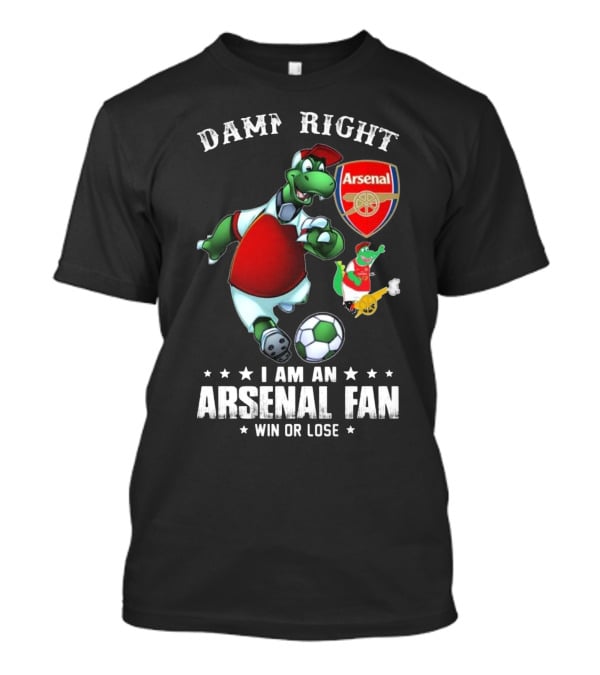 Damn Right Arsenal Fan I Am Win Or Lose Soccer Dinosaur T-Shirt