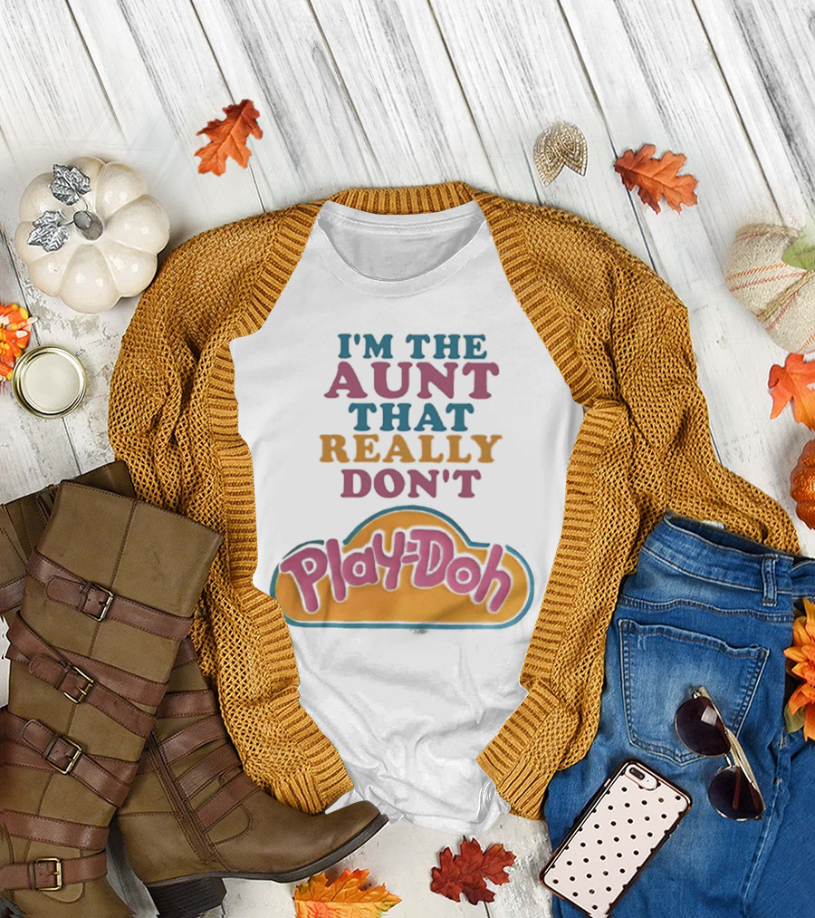 I’m The Aunt That Really Don’t Play-Doh T-Shirt