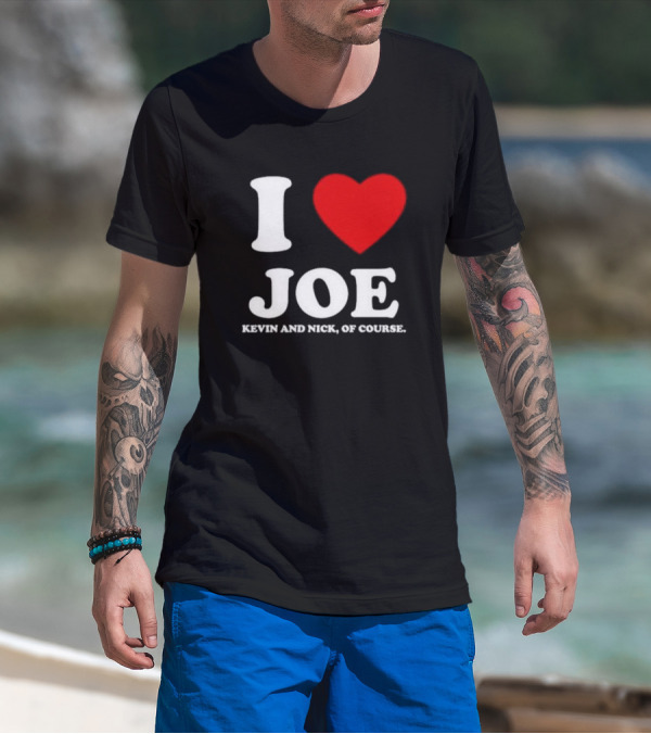 Anaheim Pop Up I Love Joe Heart Kevin And Nick Of Course T-Shirt