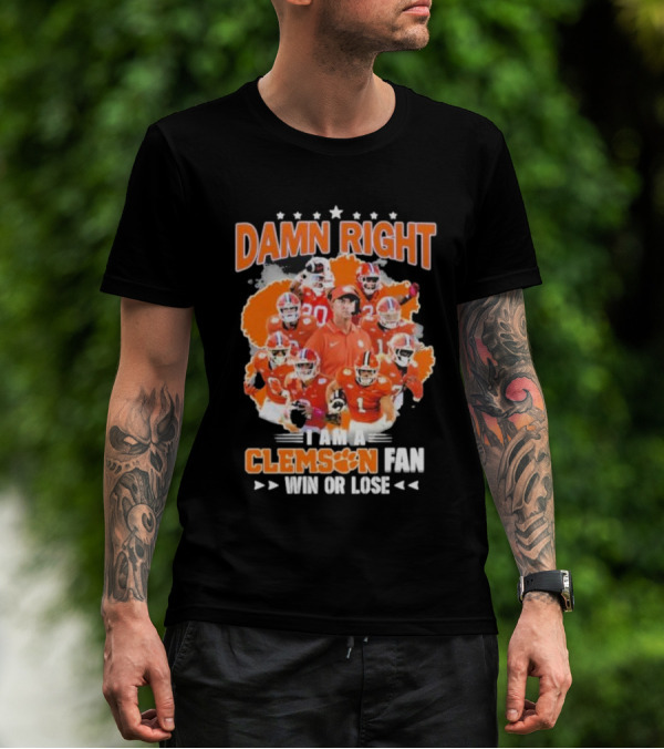 Damn Right I Am A Clemson Fan Win Or Lose Clemson Tigers Champion Team T-Shirt