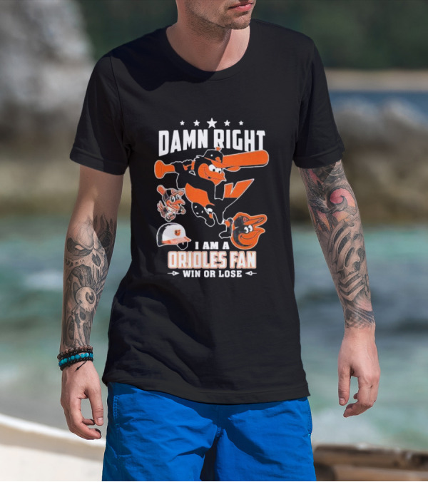 Damn Right I Am A Orioles Fan Win Or Lose Baltimore Baseball Mascots T-Shirt