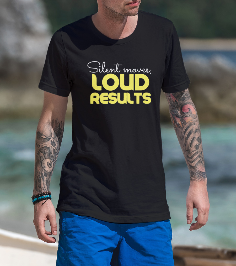 Silent Moves Loud Results Motivation T-Shirt