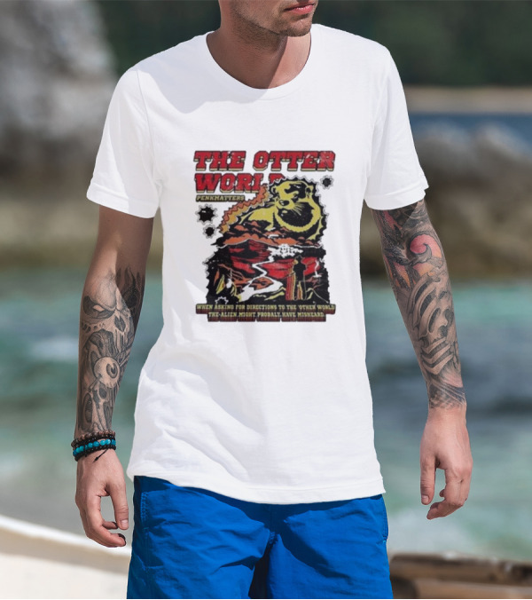 THE OTTER WORLD PENKMATTERS WHEN ASKING FOR DIRECTIONS TO THE OTHER WORLD THE ALIEN MIGHT PROBABLY HAVE MISHEARD T-Shirt