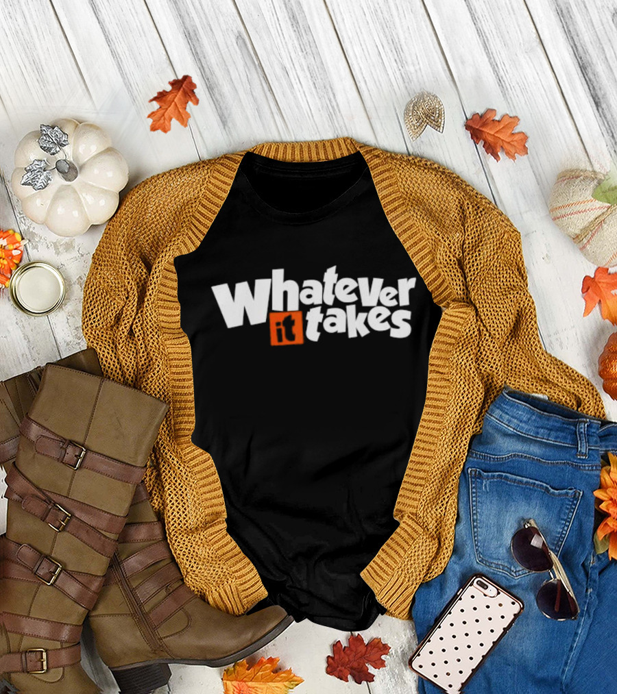 Whatever It Takes Bold White Text With Orange Highlight T-Shirt