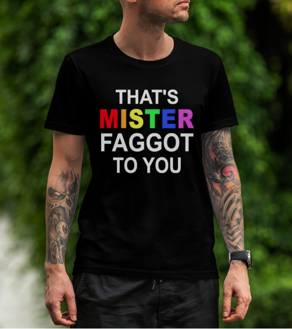 THAT'S MISTER FAGGOT TO YOU RAINBOW LETTERS T-Shirt