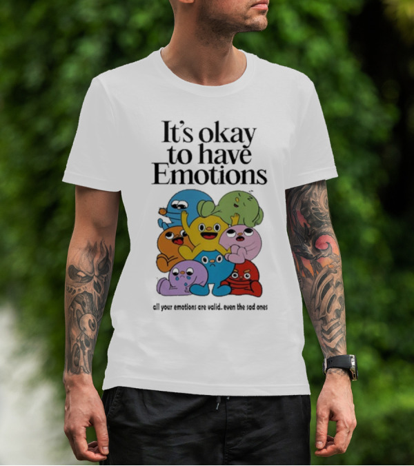 It’s Okay To Have Emotions All Your Emotions Are Valid Even The Sad Ones T-Shirt