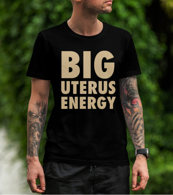 BIG UTERUS ENERGY T-Shirt