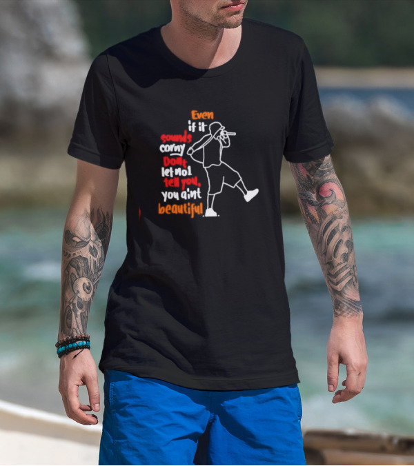Even If It Sounds Corny Don't Let No One Tell You You Ain't Beautiful Eminem Lyrics T-Shirt