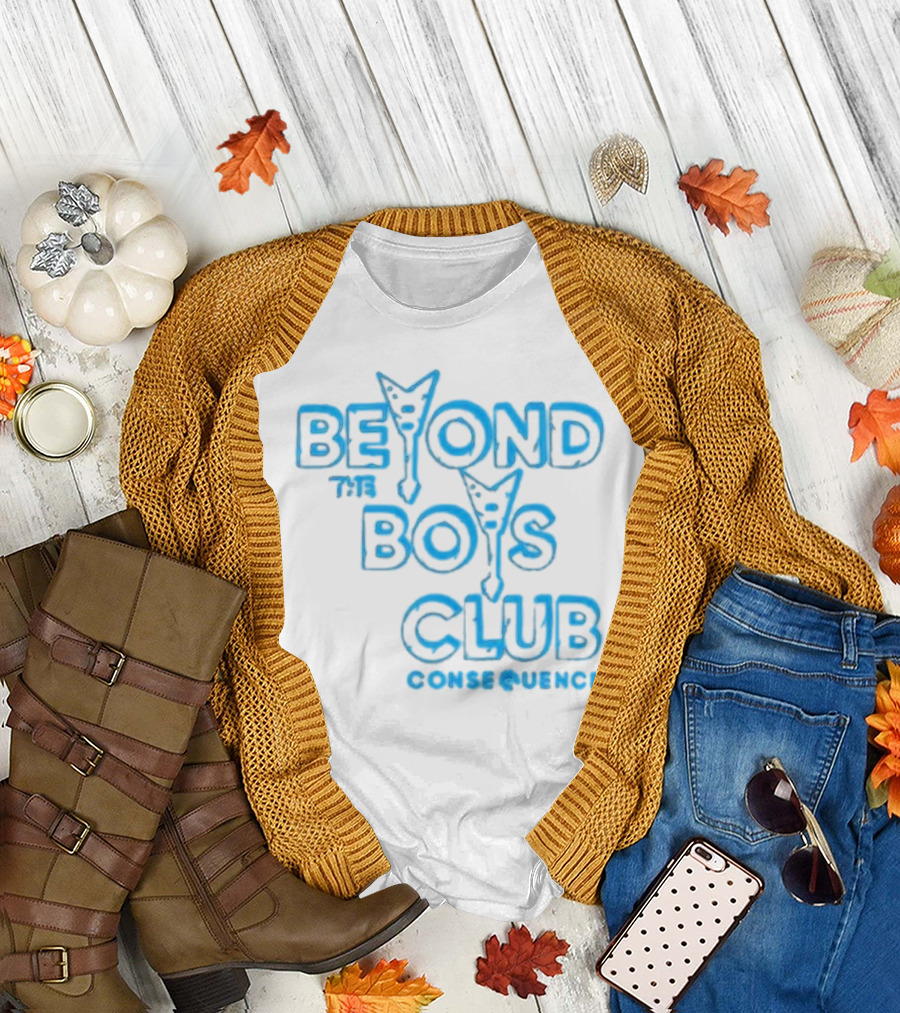 BEYOND THE BOYS CLUB CONSEQUENCE T-Shirt