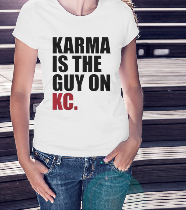 Karma Is The Guy On KC T-Shirt