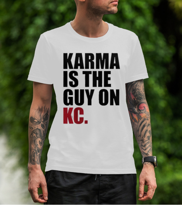 Karma Is The Guy On KC T-Shirt