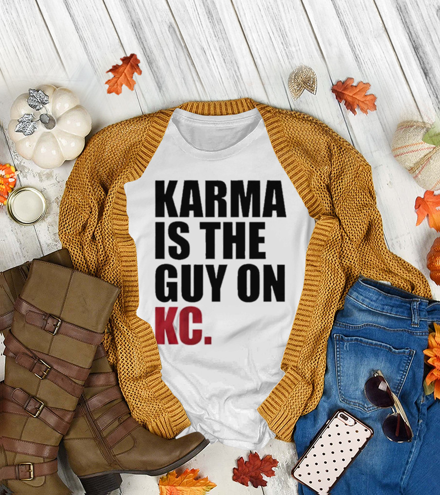 Karma Is the Guy on KC T-Shirt