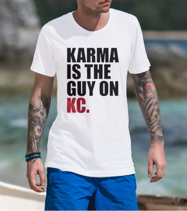 Karma Is The Guy On KC T-Shirt