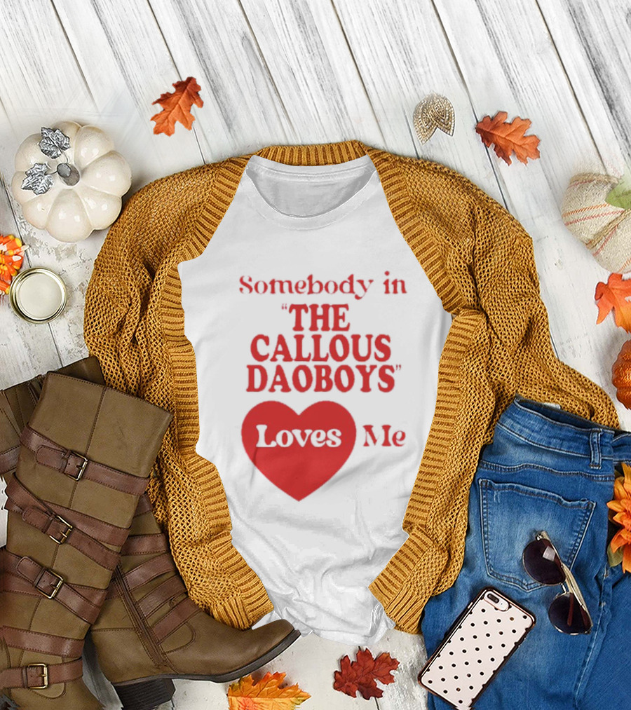 Somebody In The Callous Daoboys Loves Me Heart T-Shirt