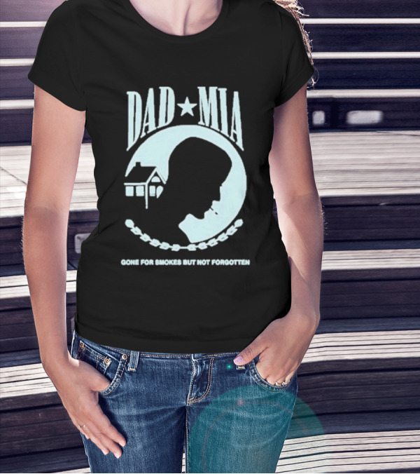 Dad Mia Gone For Smokes But Not Forgotten Missing Father Silhouette And House T-Shirt