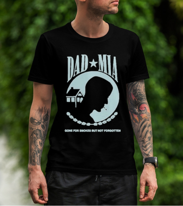 Dad Mia Gone For Smokes But Not Forgotten Missing Father Silhouette And House T-Shirt
