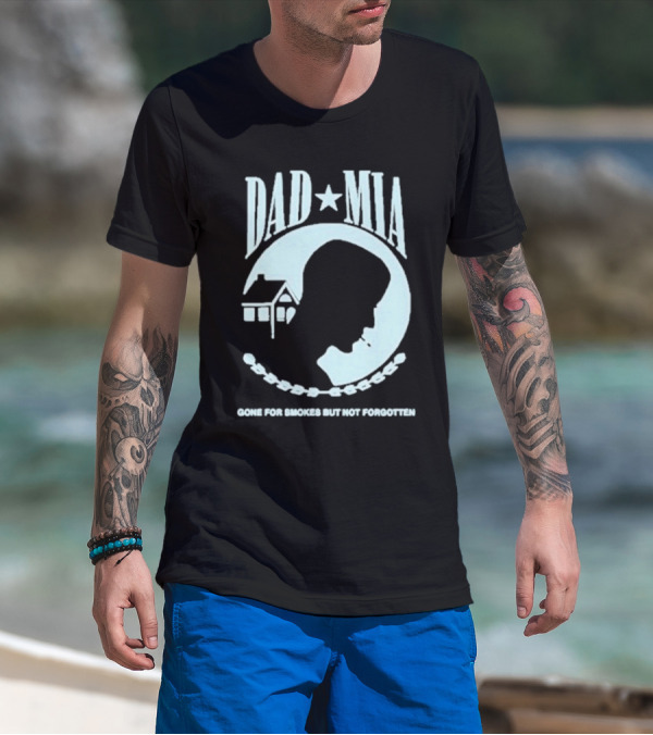 Dad Mia Gone For Smokes But Not Forgotten Missing Father Silhouette And House T-Shirt