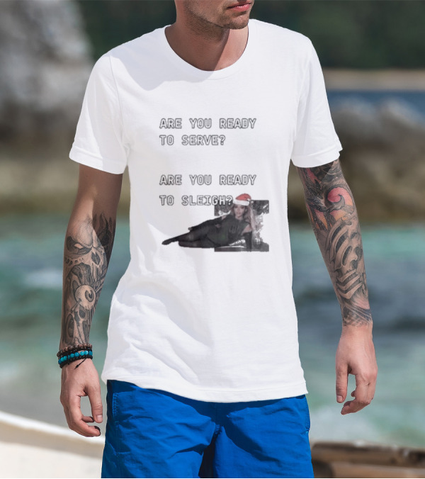 Are You Ready To Serve Are You Ready To Sleigh Santa Hat Edition T-Shirt