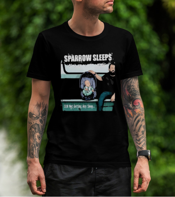 SPARROW SLEEPS STILL NOT GETTING ANY SLEEP T-Shirt