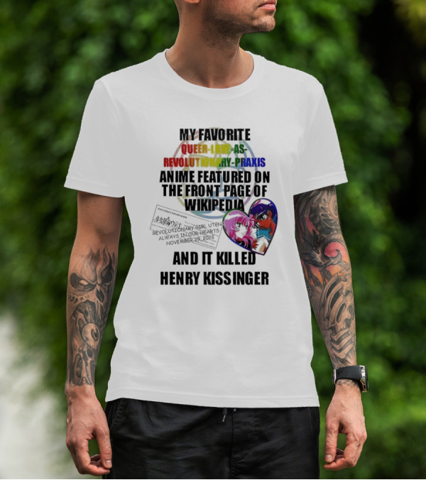 My Favorite Queer Love As Revolutionary Praxis Anime Featured On The Front Page Of Wikipedia And It Killed Henry Kissinger T-Shirt