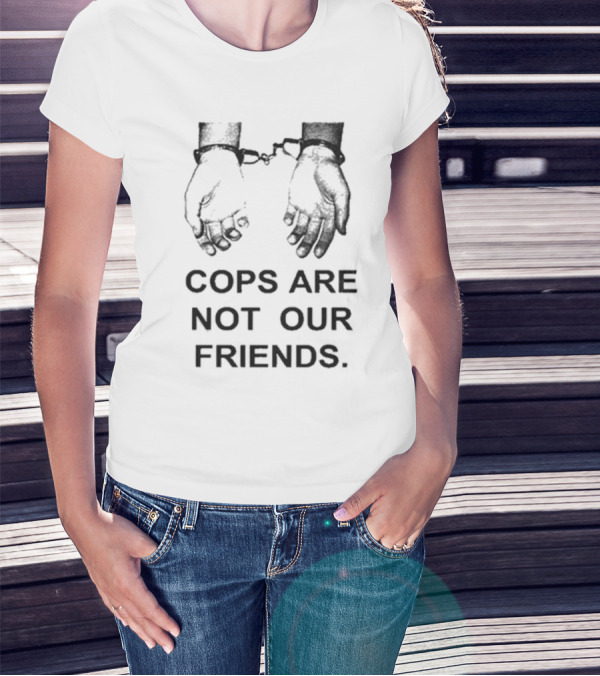 Cops Are Not Our Friends Handcuffs T-Shirt