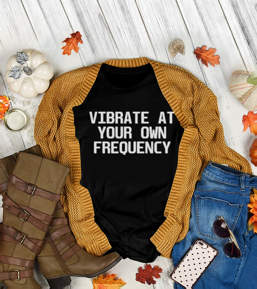 Vibrate At Your Own Frequency T-Shirt