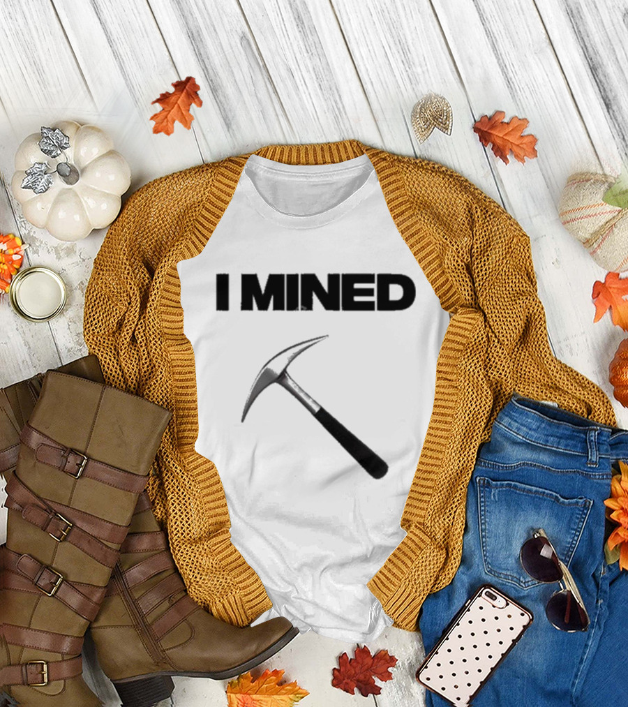 I Mined Pickaxe T-Shirt
