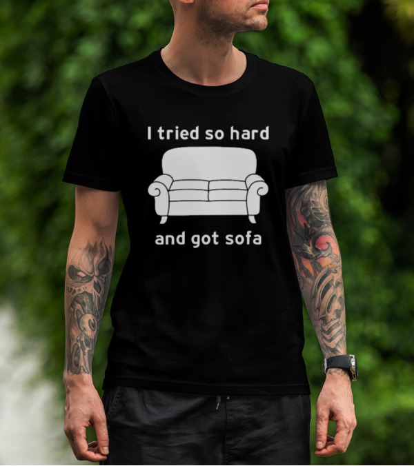 I Tried So Hard And Got Sofa T-Shirt