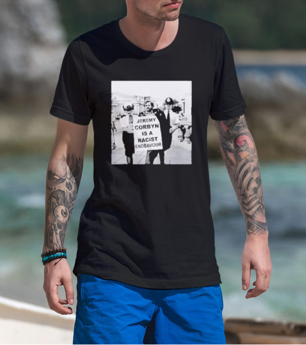 Jeremy Corbyn Is A Racist Endeavour Black And White Protest Image T-Shirt