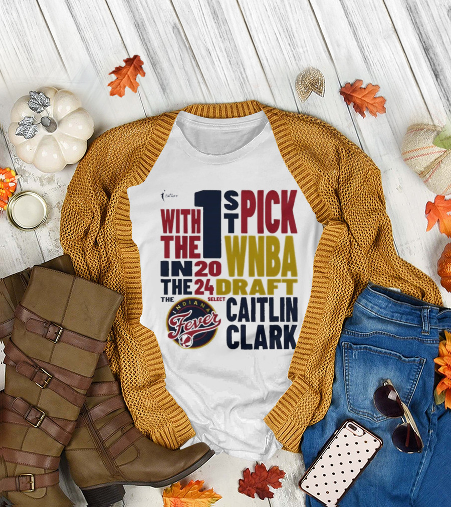 With the 1st Pick in the 2024 WNBA Draft Indiana Fever Select Caitlin Clark T-Shirt