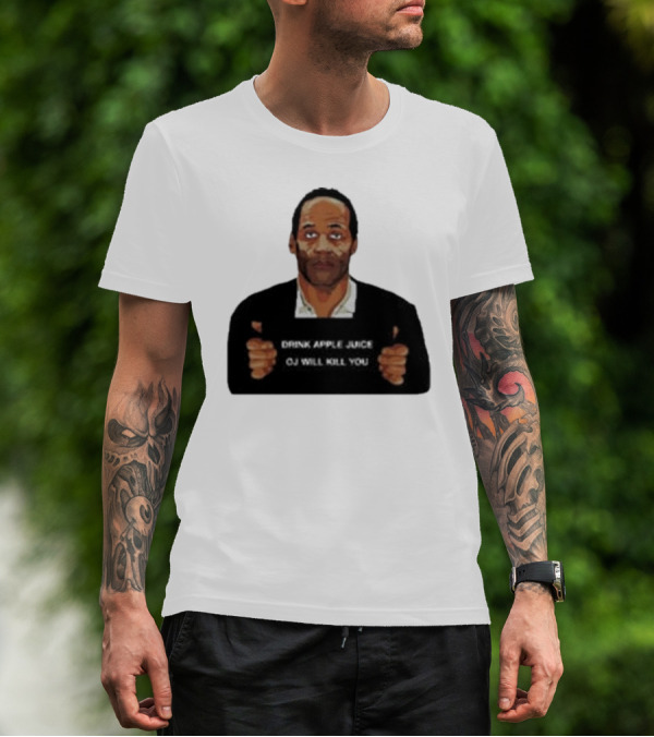 O J Simpson Drink Apple Juice OJ Will Kill You T-Shirt