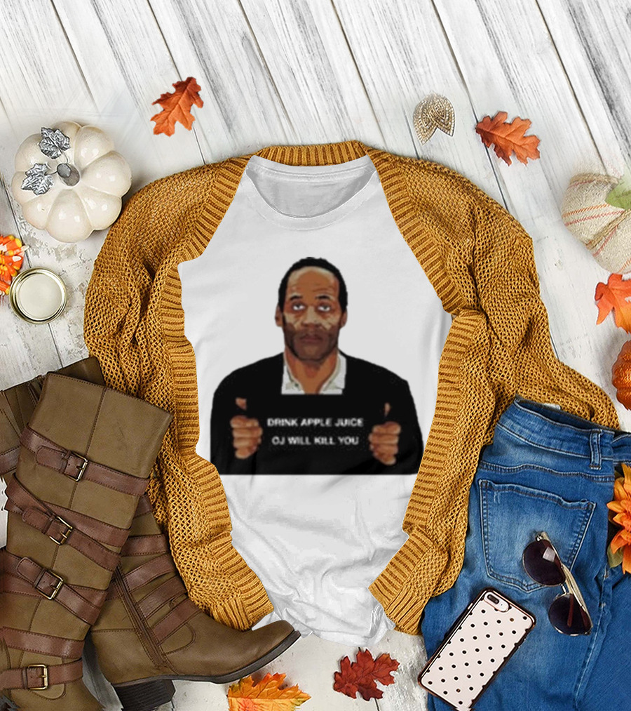 O J Simpson Drink Apple Juice OJ Will Kill You T-Shirt