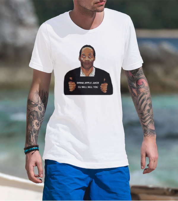 O J Simpson Drink Apple Juice OJ Will Kill You T-Shirt