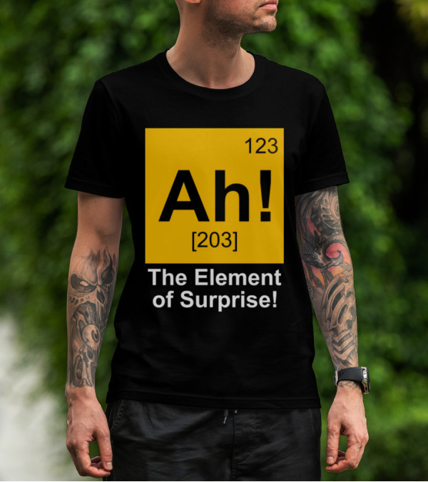 123 Ah 203 The Element Of Surprise T-Shirt