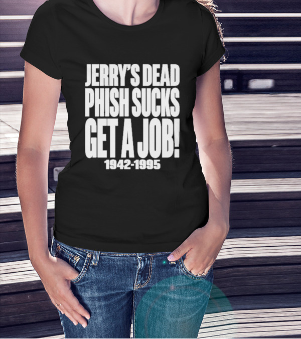 Chandler Rome Jerry’s Dead Phish Sucks Get A Job 1942-1995 T-Shirt