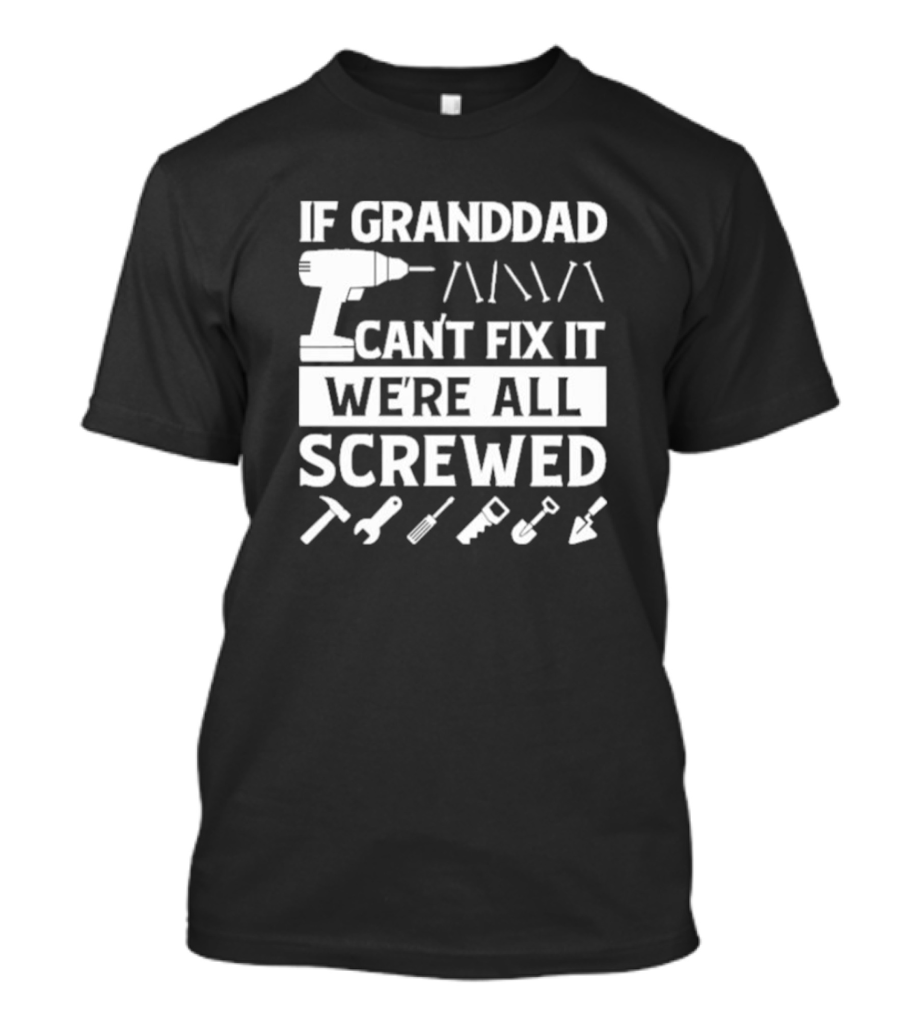 If Grandad Can’t Fix It We’re All Screwed Drill Tools Wrench Saw Screws T-Shirt