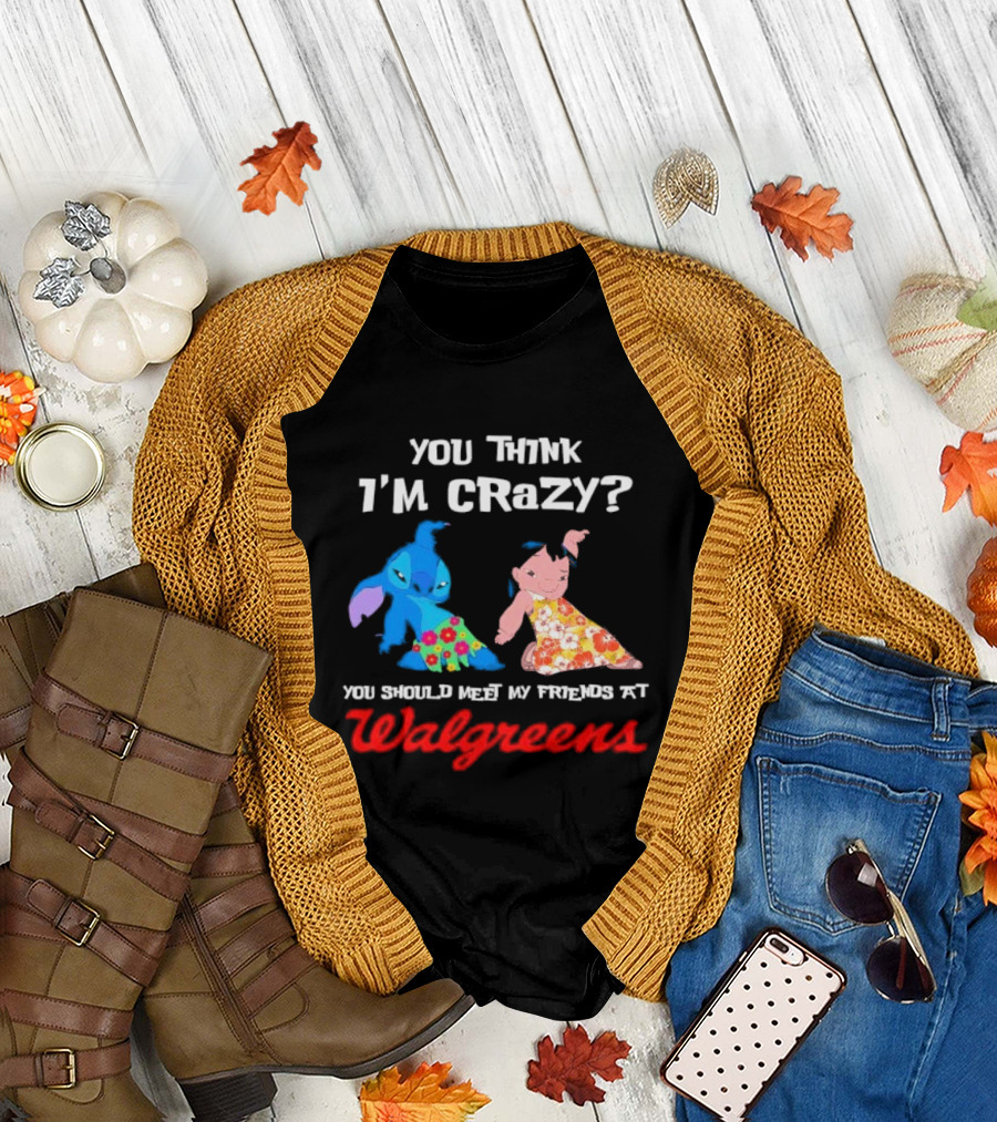You Think I'm Crazy Lilo and Stitch Meet My Friends at Walgreens T-Shirt