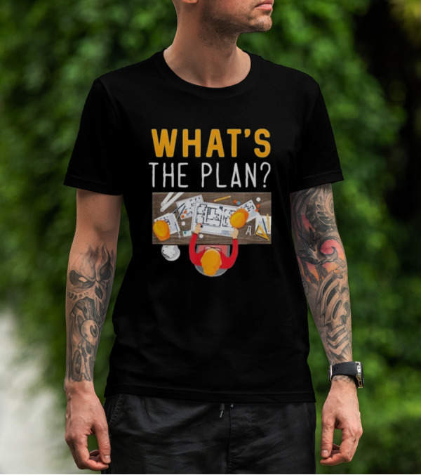 WHAT'S THE PLAN Architect Desk Blueprint Hard Hats T-Shirt