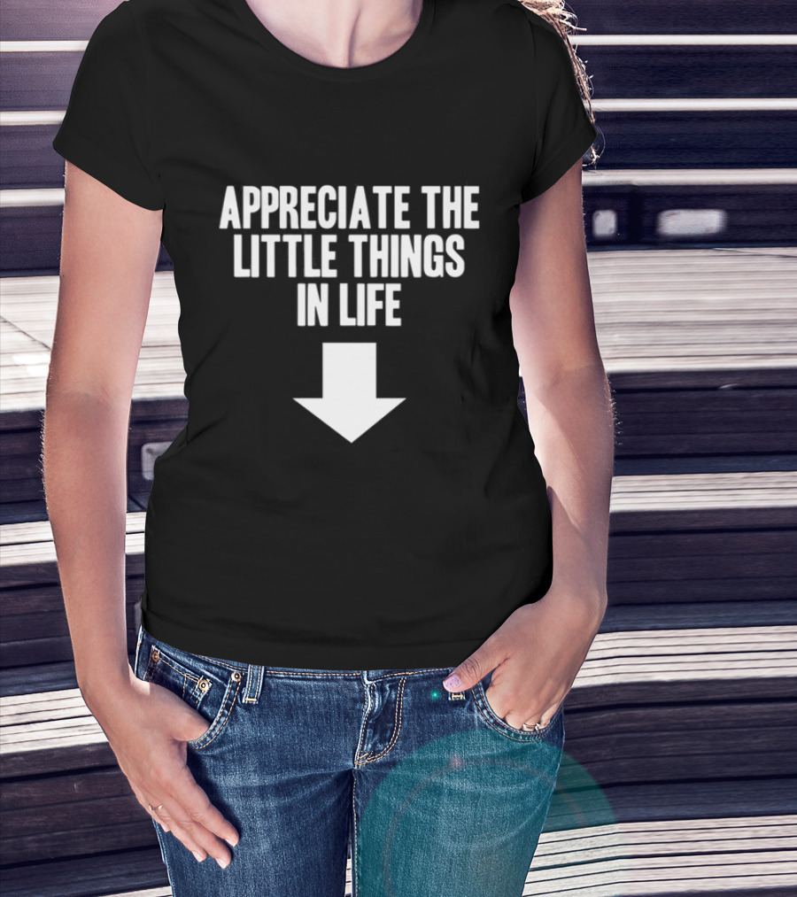 Appreciate The Little Things In Life Down Arrow T-Shirt