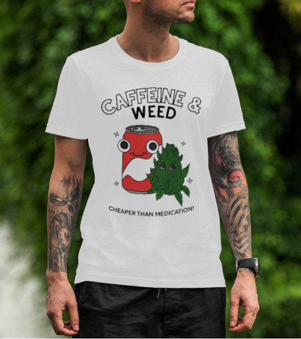 Caffeine And Weed Cheaper Than Medication Can And Leaf Character T-Shirt