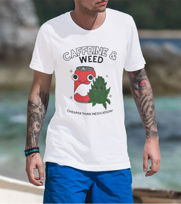 Caffeine And Weed Cheaper Than Medication Can And Leaf Character T-Shirt