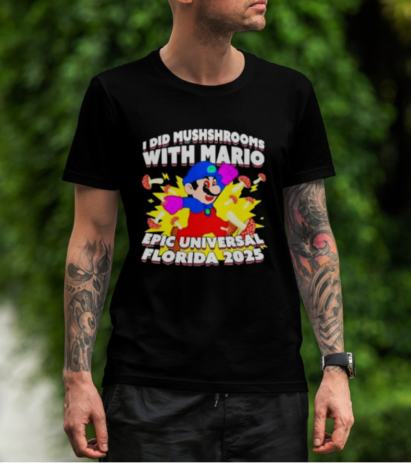 I Did Mushrooms With Mario Epic Universal Florida 2025 T-Shirt