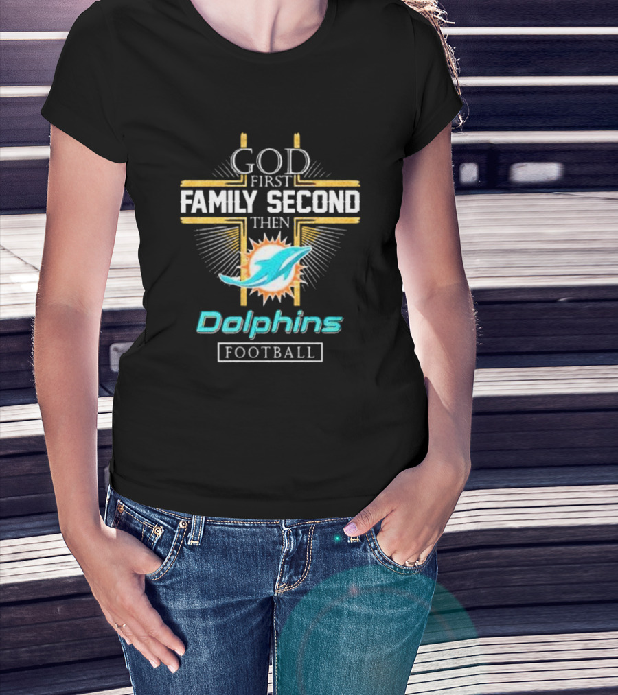God First Family Second Then Dolphins Football Miami T-Shirt