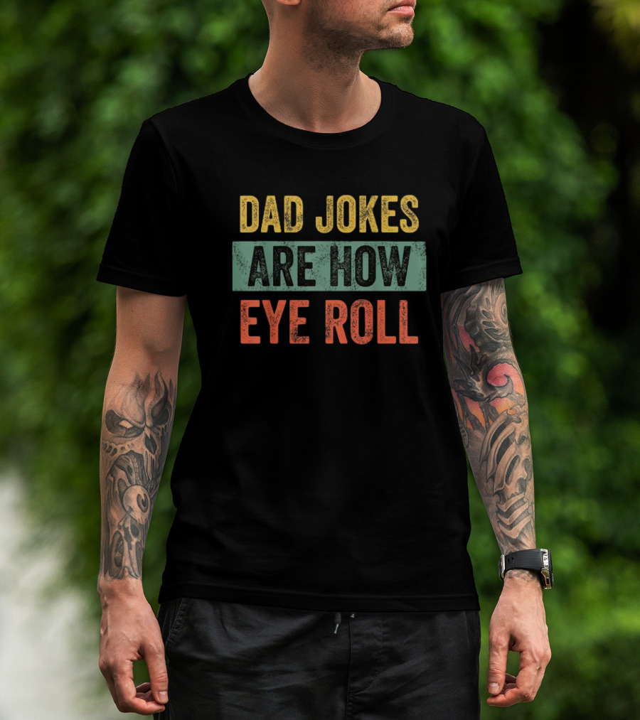 Dad Jokes Are How Eye Roll Funny Father's Day Gift For Dad T-Shirt