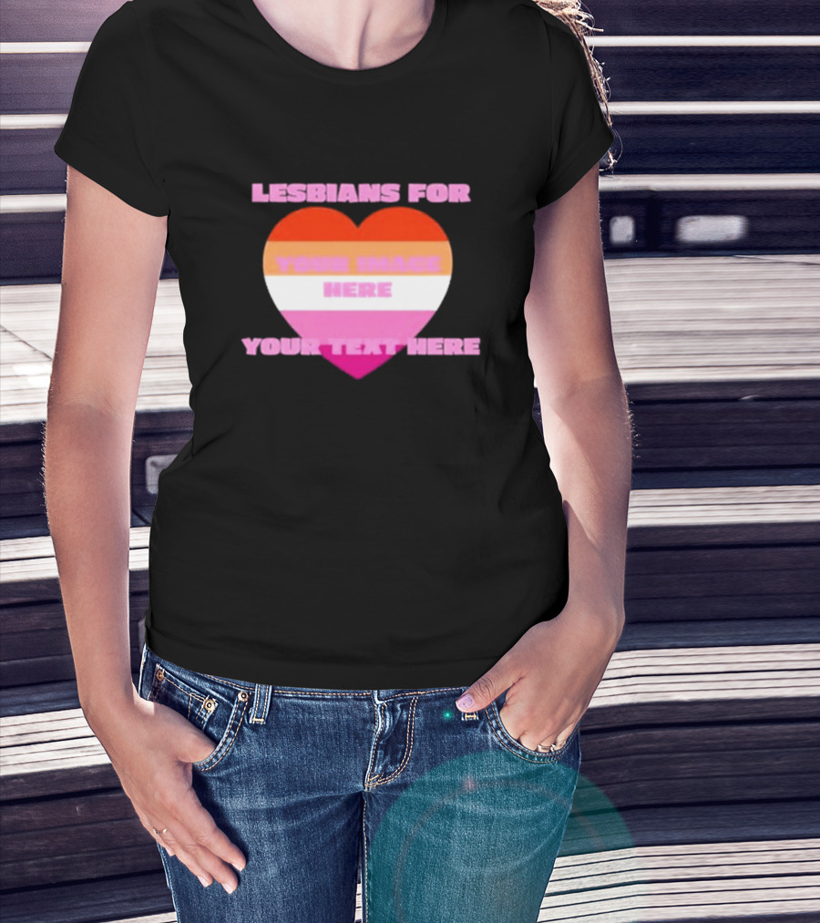 Lesbians For Your Image Here Your Text Here Heart T-Shirt