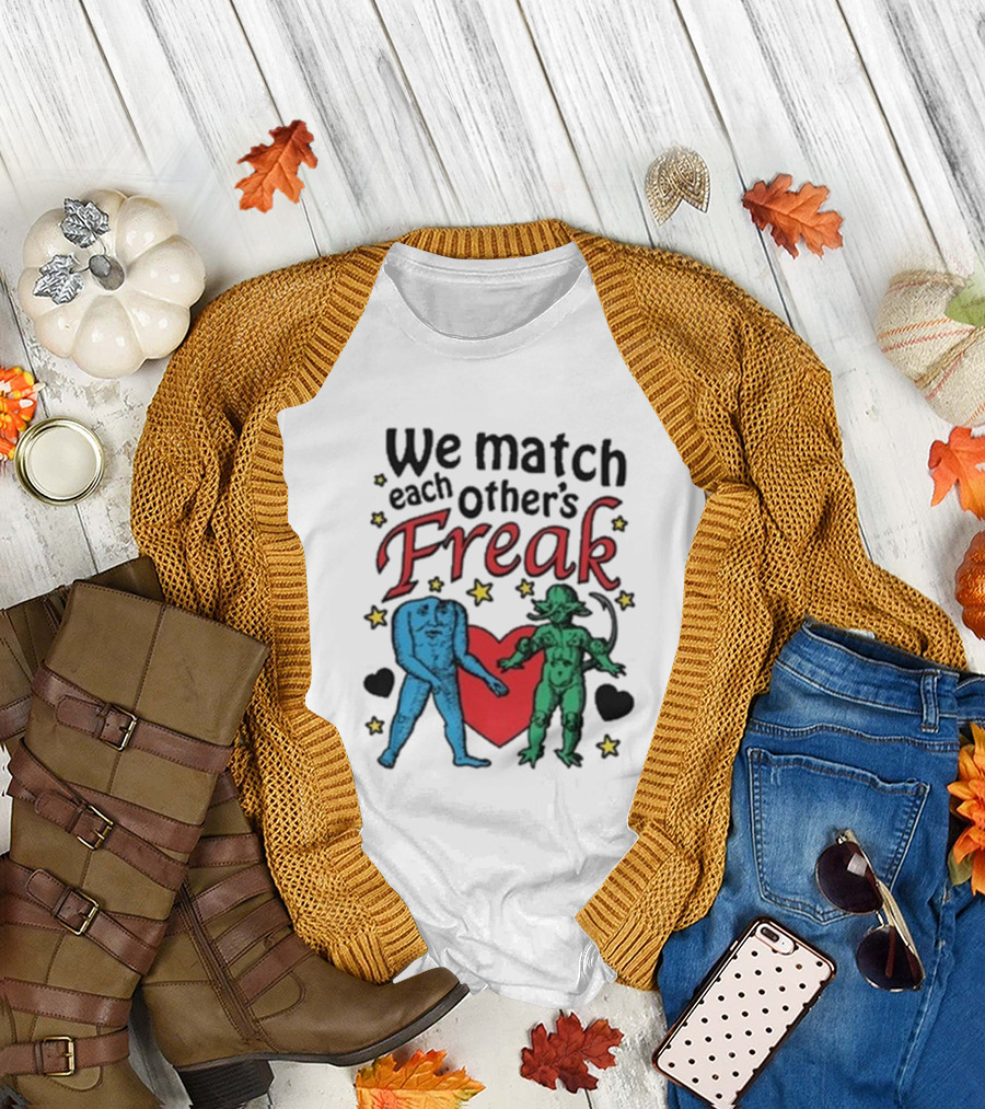 We Match Each Other’s Freak with Blue and Green Creatures and Hearts T-Shirt